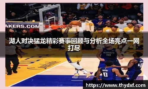 湖人对决猛龙精彩赛事回顾与分析全场亮点一网打尽